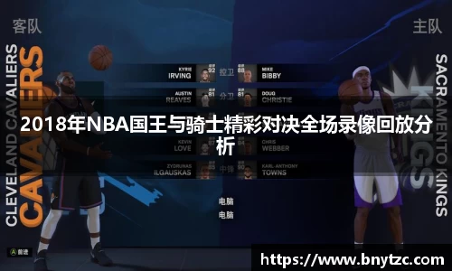 2018年NBA国王与骑士精彩对决全场录像回放分析
