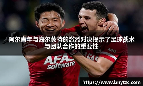 阿尔青年与海尔蒙特的激烈对决揭示了足球战术与团队合作的重要性
