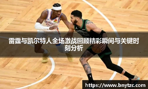 雷霆与凯尔特人全场激战回顾精彩瞬间与关键时刻分析