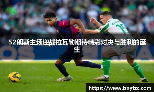 52朗斯主场迎战拉瓦勒期待精彩对决与胜利的诞生