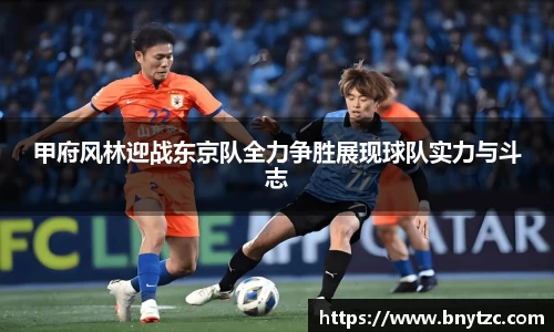 甲府风林迎战东京队全力争胜展现球队实力与斗志
