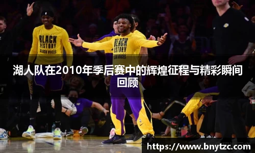 湖人队在2010年季后赛中的辉煌征程与精彩瞬间回顾